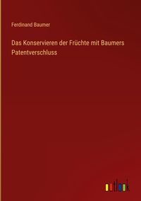 Produktbild: Das Konservieren der Fr&uuml;chte mit Baumers Patentverschluss