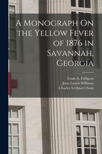 Produktbild: A Monograph On the Yellow Fever of 1876 in Savannah, Georgia