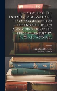 Produktbild: Catalogue Of The Extensive And Valuable Library Collected At The End Of The Last And Beginning Of The Present Century By Michael Wodhull