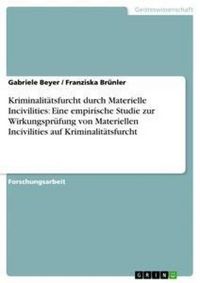 Produktbild: Kriminalit&auml;tsfurcht durch Materielle Incivilities: Eine empirische Studie zur Wirkungspr&uuml;fung von Materiellen Incivilities auf Kriminalit&auml;tsfurcht