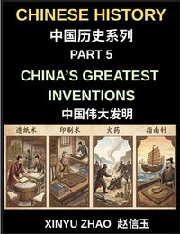 Produktbild: Chinese History Chronicles (Part 5)- China's Greatest Inventions, From Paper and Printing to Gunpowder and the Compass, How Ancient China Transformed Global History, Discovering Ancient Chinese Technology, Scientific Breakthroughs, and Cultural Innovation