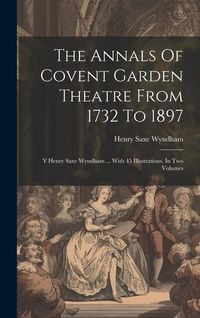Produktbild: The Annals Of Covent Garden Theatre From 1732 To 1897