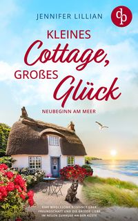 Produktbild: Kleines Cottage, gro&szlig;es Gl&uuml;ck | Eine Wholesome Romance &uuml;ber Freundschaft und die gro&szlig;e Liebe im neuen Zuhause an der K&uuml;ste