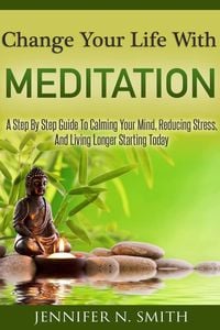 Produktbild: Change Your Life With Meditation: A Step By Step Guide To Calming Your Mind, Reducing Stress, And Living Longer Starting Today