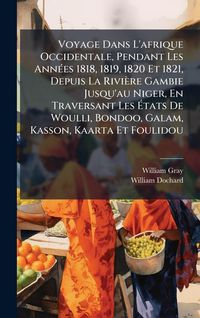 Produktbild: Voyage Dans L'afrique Occidentale, Pendant Les Ann&Atilde;(c)es 1818, 1819, 1820 Et 1821, Depuis La Rivi&egrave;re Gambie Jusqu'au Niger, En Traversant Les &Atilde;tats D