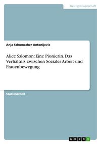 Produktbild: Alice Salomon: Eine Pionierin. Das Verh&auml;ltnis zwischen Sozialer Arbeit und Frauenbewegung