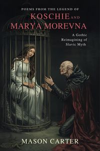 Produktbild: Poems from the Legend of Koschie and Marya Morevna: A Gothic Reimagining of Slavic Myth