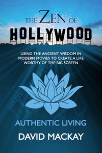 Produktbild: The Zen of Hollywood: Using the Ancient Wisdom in Modern Movies to Create a Life Worthy of the Big Screen. Authentic Living. (A Manual for Life, #1)