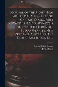 Produktbild: Journal of the Right Hon. Sir Joseph Banks ... During Captain Cook's First Voyage in H.M.S. Endeavour in 1768-71 to Terra del Fuego, Otahite, New Zeal