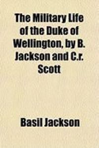 Produktbild: The Military Life of the Duke of Wellington, by B. Jackson and C.R. Scott