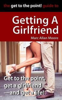 Produktbild: The Get to the Point! Guide to Getting A Girlfriend