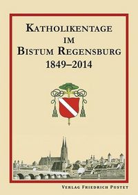 Produktbild: Katholikentage im Bistum Regensburg 1849-2014