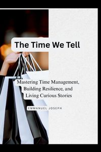 Produktbild: The Time We Tell, Mastering Time Management, Building Resilience, and Living Curious Stories