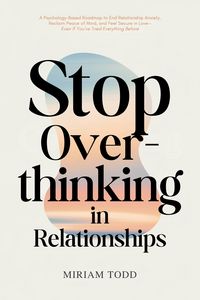 Produktbild: Stop Overthinking in Relationships: A Psychology-Based Roadmap to End Relationship Anxiety, Reclaim Peace of Mind, and Feel Secure in Love-Even If You