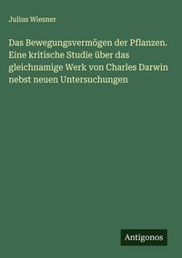 Produktbild: Das Bewegungsverm&ouml;gen der Pflanzen. Eine kritische Studie &uuml;ber das gleichnamige Werk von Charles Darwin nebst neuen Untersuchungen