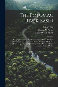 Produktbild: The Potomac River Basin; Geographic History--rainfall and Stream Flow--pollution, Typhoid Fever, and Character of Water--relation of Soils and Forest