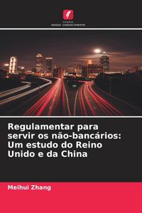 Produktbild: Regulamentar para servir os n&atilde;o-banc&aacute;rios: Um estudo do Reino Unido e da China
