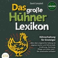 Produktbild: Das gro&szlig;e H&uuml;hnerlexikon - H&uuml;hnerhaltung f&uuml;r Einsteiger: Alles &uuml;ber artgerechte Haltung im eigenen Garten und H&uuml;hnerstall, Ern&auml;hrung, Z&uuml;chtung, Pflege und vieles mehr - Der praxisnahe Leitfaden