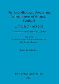Bild vom Artikel The Roundhouses, Brochs and Wheelhouses of Atlantic Scotland c. 700 BC - AD 500, Part 2, Volume I vom Autor Euan W. Mackie