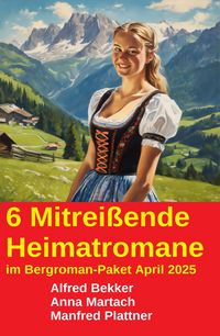 Produktbild: 6 Mitrei&szlig;ende Heimatromane im Bergroman-Paket April 2025