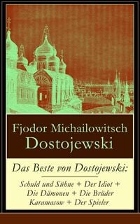 Produktbild: Das Beste von Dostojewski: Schuld und S&uuml;hne + Der Idiot + Die D&auml;monen + Die Br&uuml;der Karamasow + Der Spieler