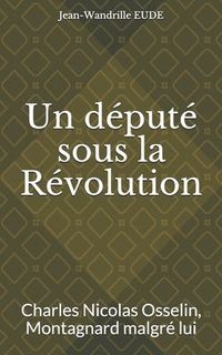 Produktbild: Un d&eacute;put&eacute; sous la R&eacute;volution: Charles Nicolas Osselin, Montagnard malgr&eacute; lui
