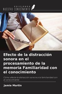 Produktbild: Efecto de la distracci&oacute;n sonora en el procesamiento de la memoria Familiaridad con el conocimiento