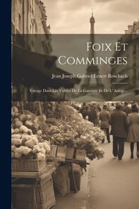 Produktbild: Foix Et Comminges: Voyage Dans Les Vall&eacute;es De La Garonne Et De L' Ari&egrave;ge...