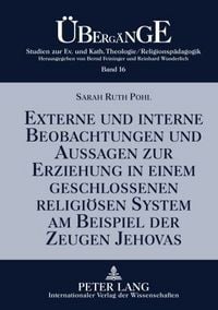 Produktbild: Externe und interne Beobachtungen und Aussagen zur Erziehung in einem geschlossenen religi&ouml;sen System am Beispiel der Zeugen Jehovas