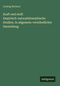 Produktbild: Kraft und stoff. Empirisch-naturphilosophische Studien. In allgemein-verst&auml;ndlicher Darstellung