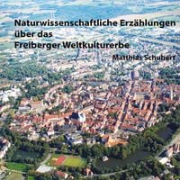 Produktbild: Naturwissenschaftliche Erz&auml;hlungen &uuml;ber das Freiberger Weltkulturerbe