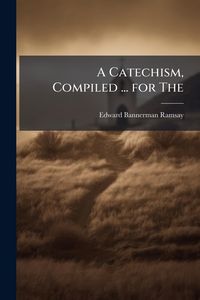 Produktbild: A Catechism, Compiled ... for The