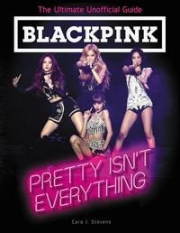 Produktbild: BLACKPINK: Pretty Isn't Everything (The Ultimate Unofficial Guide)