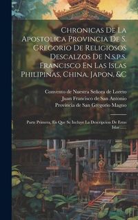 Produktbild: Chronicas De La Apostolica Provincia De S. Gregorio De Religiosos Descalzos De N.s.p.s. Francisco En Las Islas Philipinas, China, Japon, &c: Parte Pri