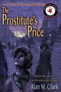 Produktbild: The Prostitute's Price: A Novel of Mary Jane Kelly, Jack the Ripper's Fifth Victim (Jack the Ripper Victims Series, #5)