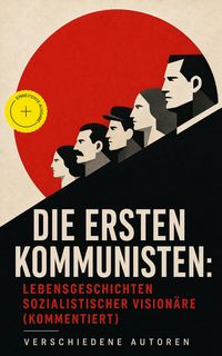 Produktbild: Die ersten Kommunisten: Lebensgeschichten sozialistischer Vision&auml;re (Kommentiert)