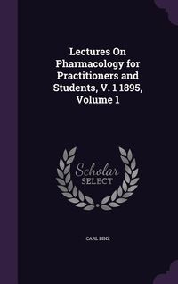 Produktbild: Lectures On Pharmacology for Practitioners and Students, V. 1 1895, Volume 1