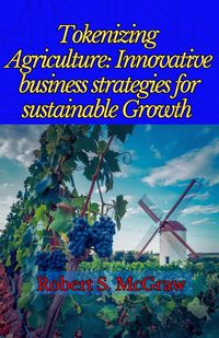 Produktbild: Tokenizing Agriculture: Innovative Business Strategies for Sustainable Growth (Producci&oacute;n, log&iacute;stica y Exportaci&oacute;n, #1)