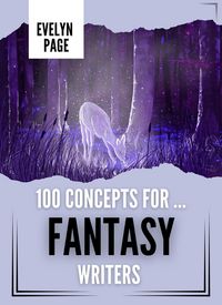 Produktbild: 100 Concepts For ... Fantasy Writers (The Writer's Idea Vault, #1)