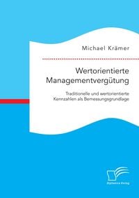 Produktbild: Wertorientierte Managementverg&uuml;tung: Traditionelle und wertorientierte Kennzahlen als Bemessungsgrundlage
