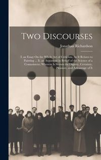 Produktbild: Two Discourses: I. an Essay On the Whole Art of Criticism, As It Relates to Painting ... Ii. an Argument in Behalf of the Science of a
