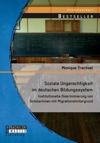 Produktbild: Soziale Ungerechtigkeit im deutschen Bildungssystem: Institutionelle Diskriminierung von Sch&uuml;lerInnen mit Migrationshintergrund
