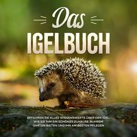 Produktbild: Das Igelbuch: Erfahren Sie alles Wissenswerte &uuml;ber den Igel, wie Sie ihm ein sch&ouml;nes Zuhause in Ihrem Garten bieten und ihn am besten pflegen
