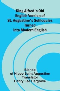 Produktbild: King Alfred's Old English Version Of St. Augustine's Soliloquies; Turned Into Modern English