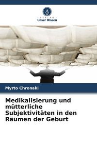 Produktbild: Medikalisierung und m&uuml;tterliche Subjektivit&auml;ten in den R&auml;umen der Geburt