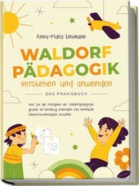 Produktbild: Waldorfp&auml;dagogik verstehen und anwenden - Das Praxisbuch: Wie Sie die Prinzipien