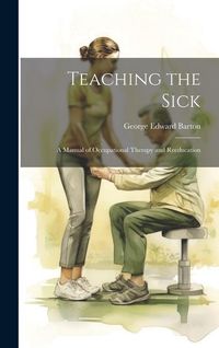 Produktbild: Teaching the Sick: A Manual of Occupational Therapy and Reeducation