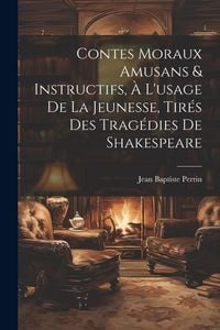 Produktbild: Contes Moraux Amusans & Instructifs, &agrave; L'usage de la Jeunesse, Tir&eacute;s des Trag&eacute;dies de Shakespeare
