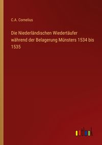 Produktbild: Die Niederl&auml;ndischen Wiedert&auml;ufer w&auml;hrend der Belagerung M&uuml;nsters 1534 bis 1535