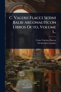 Produktbild: C. Valerii Flacci Setini Balbi Argonauticon Libros Octo, Volume 1...